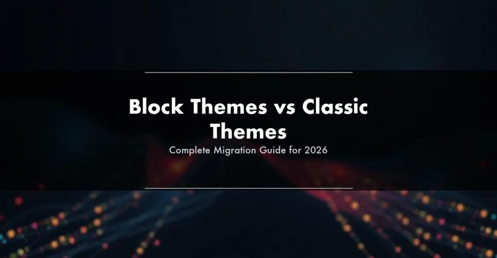 Block Themes vs Classic Themes: Complete Migration Guide for 2026 3 Block Themes vs Classic Themes Complete Migration Guide for 2026