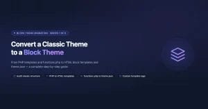 Illustrated guide showing the conversion of a classic WordPress theme to a block theme, with steps for PHP template to HTML block template migration and functions.php to theme.json migration